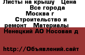 Листы на крышу › Цена ­ 100 - Все города, Москва г. Строительство и ремонт » Материалы   . Ненецкий АО,Носовая д.